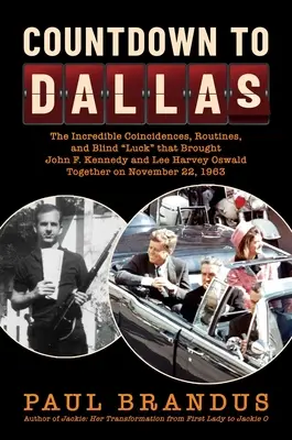 Visszaszámlálás Dallasig: A hihetetlen egybeesések, rutinok és vakszerencse, amelyek összehozták John F. Kennedyt és Lee Harvey Oswaldot a N. Dallasban. - Countdown to Dallas: The Incredible Coincidences, Routines, and Blind Luck That Brought John F. Kennedy and Lee Harvey Oswald Together on N