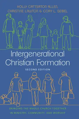 Generációk közötti keresztény formáció: Az egész gyülekezet összefogása a szolgálatban, a közösségben és az istentiszteleten - Intergenerational Christian Formation: Bringing the Whole Church Together in Ministry, Community, and Worship