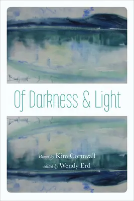 A sötétség és a fény: Versek Kim Cornwalltól - Of Darkness and Light: Poems by Kim Cornwall