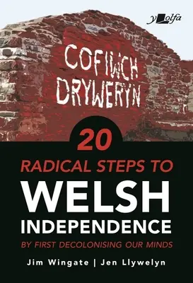 20 radikális lépés a walesi függetlenség felé: ...azáltal, hogy először dekolonizáljuk az elménket - 20 Radical Steps to Welsh Independence: ...by First Decolonising Our Minds