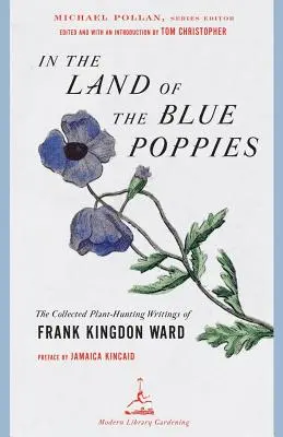 A kék pipacsok földjén - Frank Kingdon Ward összegyűjtött növényvadász írásai - In the Land of the Blue Poppies - The Collected Plant-Hunting Writings of Frank Kingdon Ward