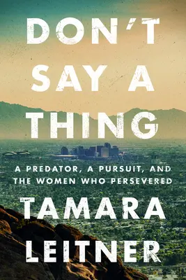 Don't Say a Thing: A Predator, a Pursuit, and the Women Who Persevered (Ne mondj semmit: Egy ragadozó, egy hajsza és a nők, akik kitartottak) - Don't Say a Thing: A Predator, a Pursuit, and the Women Who Persevered