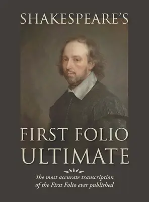 Shakespeare első fóliójának végső változata: A First Folio valaha kiadott legpontosabb átirata, az ori - Shakespeare's First Folio Ultimate: The most accurate transcription of the First Folio ever published, formatted as a typographic emulation of the ori