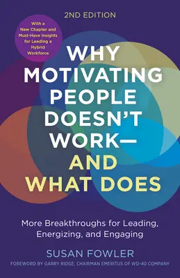 Miért nem működik az emberek motiválása... és mi működik, második kiadás: Újabb áttörések a vezetéshez, energetizáláshoz és elkötelezéshez - Why Motivating People Doesn't Work...and What Does, Second Edition: More Breakthroughs for Leading, Energizing, and Engaging