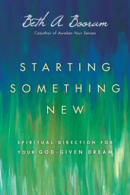 Valami újat kezdeni: Lelki útmutatás az Istentől kapott álmodhoz - Starting Something New: Spiritual Direction for Your God-Given Dream