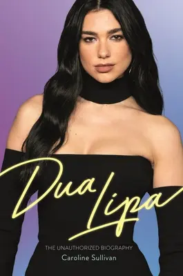 Dua Lipa: Az illetéktelen életrajz - Dua Lipa: The Unauthorized Biography