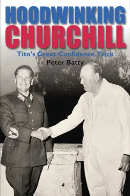 Hoodwinking Churchill: Tito nagy bizalmi trükkje - Hoodwinking Churchill: Tito's Great Confidence Trick