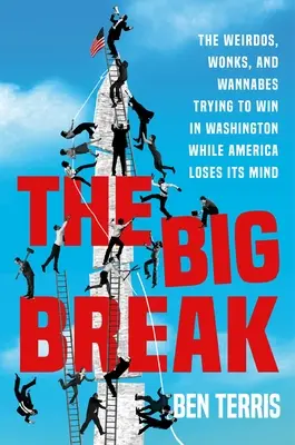 A nagy áttörés: A szerencsejátékosok, a pártállatok és az igazhitűek, akik Washingtonban próbálnak nyerni, miközben Amerika elveszti az eszét - The Big Break: The Gamblers, Party Animals, and True Believers Trying to Win in Washington While America Loses Its Mind