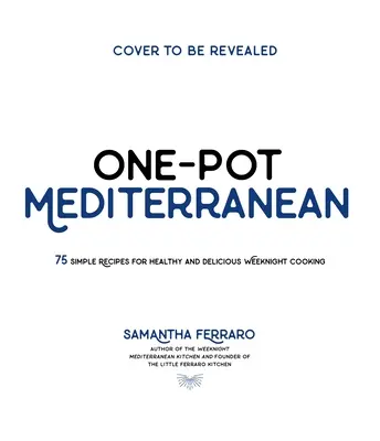 Egyfazékos mediterrán: 70+ egyszerű recept az egészséges és ízletes hétköznapi főzéshez - One-Pot Mediterranean: 70+ Simple Recipes for Healthy and Flavorful Weeknight Cooking