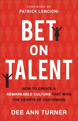 Fogadjon a tehetségre: Hogyan hozzon létre olyan figyelemre méltó kultúrát, amely megnyeri az ügyfelek szívét? - Bet on Talent: How to Create a Remarkable Culture That Wins the Hearts of Customers