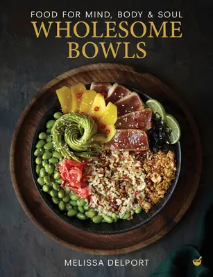 Egészséges tálak: Étel az elmének, a testnek és a léleknek - Wholesome Bowls: Food for Mind, Body and Soul