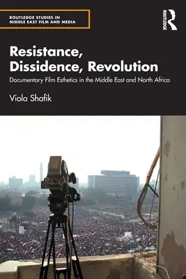 Ellenállás, disszidencia, forradalom: Dokumentumfilm-esztétika a Közel-Keleten és Észak-Afrikában - Resistance, Dissidence, Revolution: Documentary Film Esthetics in the Middle East and North Africa