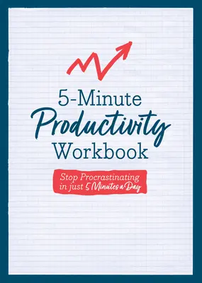 5 perces termelékenységi munkafüzet: Stop Procrastinating in Just 5 Minutes a Day (Hagyd abba a halogatást mindössze napi 5 percben) - 5-Minute Productivity Workbook: Stop Procrastinating in Just 5 Minutes a Day