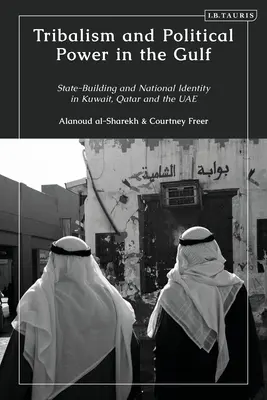 Törzsiség és politikai hatalom az Öbölben: Államépítés és nemzeti identitás Kuvaitban, Katarban és az Egyesült Arab Emírségekben - Tribalism and Political Power in the Gulf: State-Building and National Identity in Kuwait, Qatar and the Uae