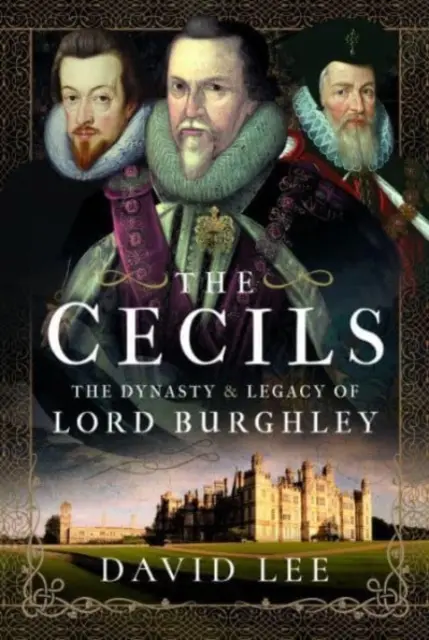 The Cecils: Lord Burghley dinasztiája és öröksége - The Cecils: The Dynasty and Legacy of Lord Burghley