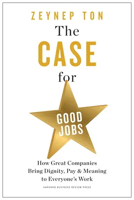 A jó munkahelyek ügye: Hogyan hozzák a nagyvállalatok a méltóságot, a fizetést és az értelmet mindenki munkájához? - The Case for Good Jobs: How Great Companies Bring Dignity, Pay, and Meaning to Everyone's Work