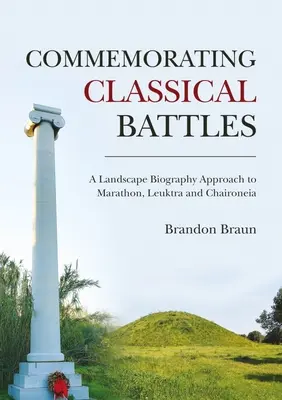 Klasszikus csaták megemlékezése: A tájbiográfia megközelítése Marathon, Leuktra és Chaironeia kapcsán - Commemorating Classical Battles: A Landscape Biography Approach to Marathon, Leuktra, and Chaironeia