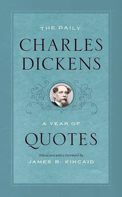 A napi Charles Dickens: Dickens: Egy év idézetek - The Daily Charles Dickens: A Year of Quotes