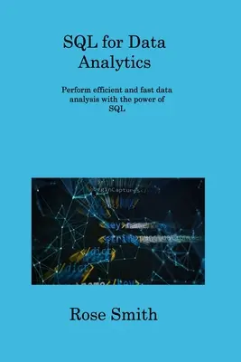 SQL for Data Analytics: Hatékony és gyors adatelemzés az SQL erejével - SQL for Data Analytics: Perform efficient and fast data analysis with the power of SQL