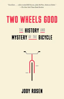 Két kerék jó: A kerékpár története és rejtélye - Two Wheels Good: The History and Mystery of the Bicycle