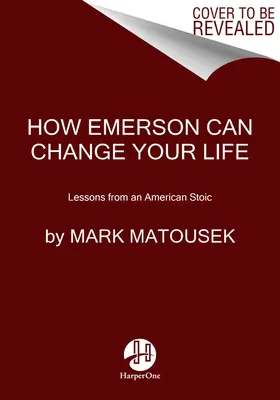 Egy amerikai sztoikus leckéi: Hogyan változtathatja meg Emerson az életedet? - Lessons from an American Stoic: How Emerson Can Change Your Life