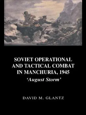 Szovjet operatív és taktikai harc Mandzsúriában, 1945: „Augusztusi vihar - Soviet Operational and Tactical Combat in Manchuria, 1945: 'August Storm'