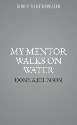 A mentorom a vízen jár: Szellem által vezetett mentorálás az életed minden területén - My Mentor Walks on Water: Spirit-Led Mentorship in Every Area of Your Life