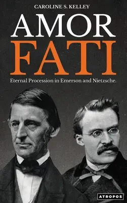 Amor Fati: Örök vonulás Emersonban és Nietzschében - Amor Fati: Eternal Procession in Emerson and Nietzsche