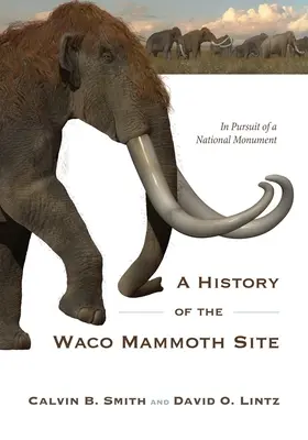 A wacói mamutlelőhely története: Egy nemzeti műemlék nyomában - A History of the Waco Mammoth Site: In Pursuit of a National Monument