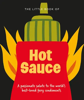 A csípős szószok kis könyve: Szenvedélyes tisztelgés a világ tüzes fűszere előtt - The Little Book of Hot Sauce: A Passionate Salute to the World's Fiery Condiment