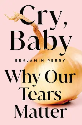 Cry, Baby: Miért fontosak a könnyeink - Cry, Baby: Why Our Tears Matter