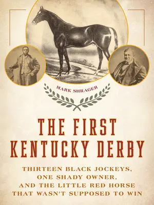 Az első Kentucky Derby: Tizenhárom fekete zsoké, egy gyanús tulajdonos és a kis vörös ló, akinek nem kellett volna nyernie. - The First Kentucky Derby: Thirteen Black Jockeys, One Shady Owner, and the Little Red Horse That Wasn't Supposed to Win