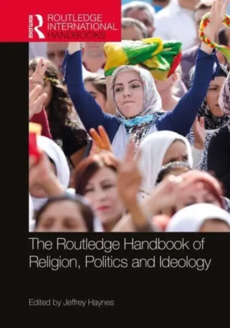 The Routledge Handbook of Religion, Politics and Ideology (A vallás, a politika és az ideológia Routledge-kézikönyve) - The Routledge Handbook of Religion, Politics and Ideology