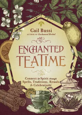 Elvarázsolt teaidő: Rituálék, hagyományok, rituálék és ünnepségek révén a szellemhez kapcsolódni - Enchanted Teatime: Connect to Spirit Through Spells, Traditions, Rituals & Celebrations