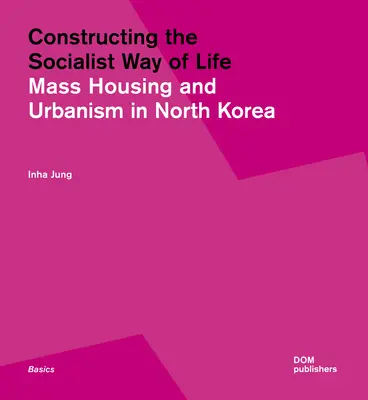 A szocialista életforma konstruálása: Észak-Korea lakás- és várostervezése - Constructing the Socialist Way of Life: North Korea's Housing and Urban Planning