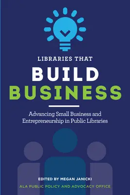 Könyvtárak, amelyek üzletet építenek: Advancing Small Business and Entrepreneurship in Public Libraries (A kisvállalkozások és a vállalkozói szellem előmozdítása a közkönyvtárakban) - Libraries That Build Business: Advancing Small Business and Entrepreneurship in Public Libraries