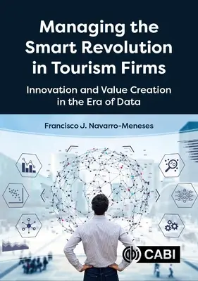 Az intelligens forradalom irányítása a turisztikai cégekben: Innováció és értékteremtés az adatok korában - Managing the Smart Revolution in Tourism Firms: Innovation and Value Creation in the Era of Data