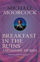 Reggeli a romok között és más történetek - Michael Moorcock legjobb novellái 3. kötet - Breakfast in the Ruins and Other Stories - The Best Short Fiction Of Michael Moorcock Volume 3