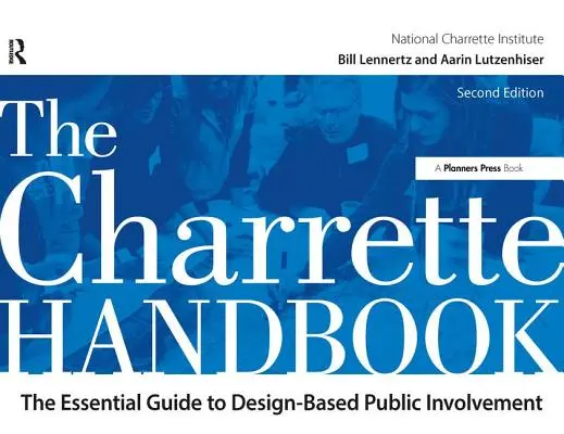 A Charrette kézikönyv: A tervezésen alapuló nyilvánosság bevonásának alapvető útmutatója - The Charrette Handbook: The Essential Guide to Design-Based Public Involvement