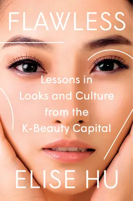 Hibátlan: Tanulságok a külsőségekről és a kultúráról a K-Szépség fővárosából - Flawless: Lessons in Looks and Culture from the K-Beauty Capital