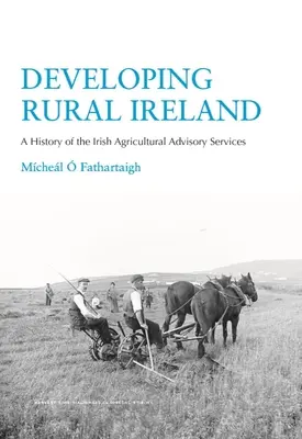 A vidéki Írország fejlesztése: Az ír mezőgazdasági tanácsadó szolgálatok története - Developing Rural Ireland: A History of the Irish Agricultural Advisory Services