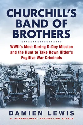 Churchill testvércsapata: A II. világháború legmerészebb D-napi küldetése és a Hitler szökevény háborús bűnösök levadászása - Churchill's Band of Brothers: Wwii's Most Daring D-Day Mission and the Hunt to Take Down Hitler's Fugitive War Criminals