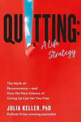 Kilépés: A Life Strategy: A kitartás mítosza - és hogyan szabadíthat fel a feladás új tudománya - Quitting: A Life Strategy: The Myth of Perseverance--And How the New Science of Giving Up Can Set You Free