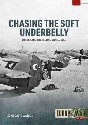 Chasing the Soft Underbelly: Törökország és a második világháború - Chasing the Soft Underbelly: Turkey and the Second World War