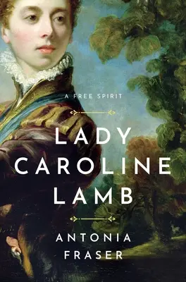 Lady Caroline Lamb: Caroline Lamb: A Free Spirit - Lady Caroline Lamb: A Free Spirit