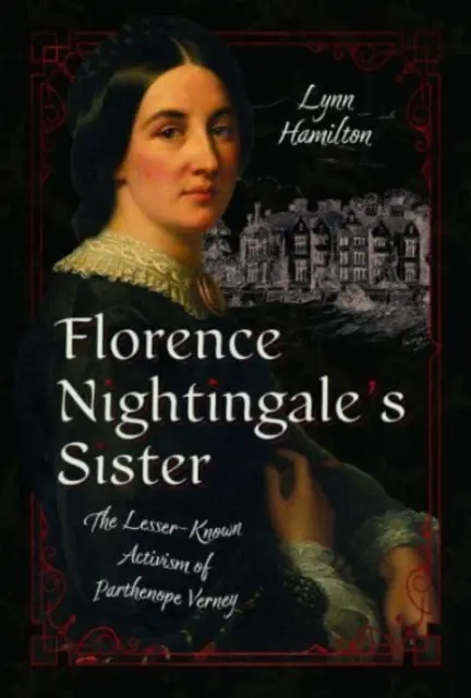 Florence Nightingale nővére: The Lesser-Known Activism of Parthenope Verney: The Lesser-Known Activism of Parthenope Verney - Florence Nightingale's Sister: The Lesser-Known Activism of Parthenope Verney