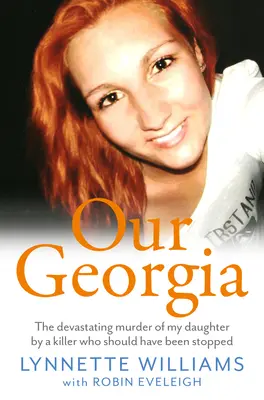 A mi Grúziánk: A lányom pusztító meggyilkolása egy gyilkos által, akit meg kellett volna állítani - Our Georgia: The Devastating Murder of My Daughter by a Killer Who Should Have Been Stopped