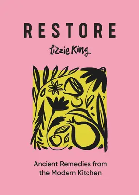 Restore: Ősi gyógymódok a modern konyhából - Restore: Ancient Remedies from the Modern Kitchen