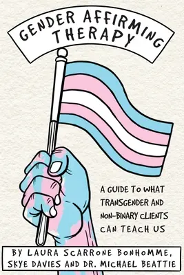 Nemi megerősítő terápia: Útmutató arról, hogy mit taníthatnak nekünk a transznemű és nem-bináris kliensek - Gender Affirming Therapy: A guide to what transgender and non-binary clients can teach us