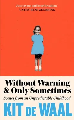 Figyelmeztetés nélkül és csak néha: Jelenetek egy kiszámíthatatlan gyermekkorból - Without Warning and Only Sometimes: Scenes from an Unpredictable Childhood